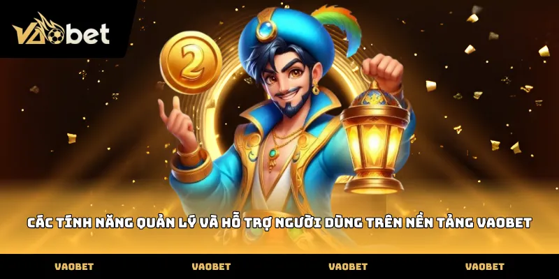 VAOBET Các tính năng quản lý và hỗ trợ người dùng trên nền tảng VAOBET