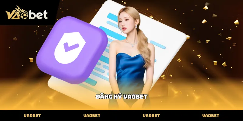 Đăng ký Các bước thực hiện đăng ký vaobet nhanh chóng nhất