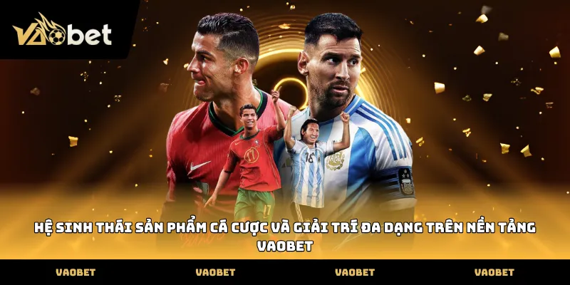 VAOBET Hệ sinh thái sản phẩm cá cược và giải trí đa dạng trên nền tảng VAOBET