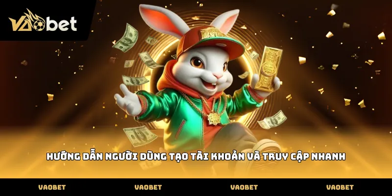 VAOBET Hướng dẫn người dùng tạo tài khoản và truy cập nhanh