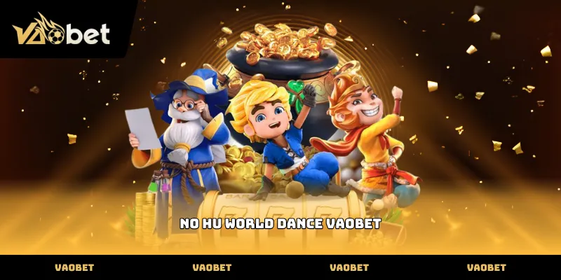 Các đặc điểm nổi bật của no hu world dance